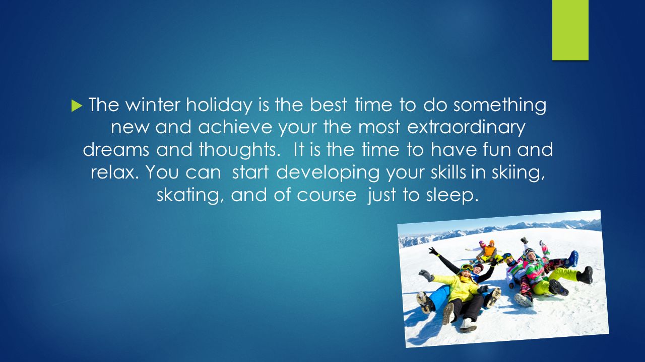  The winter holiday is the best time to do something new and achieve your the most extraordinary dreams and thoughts.